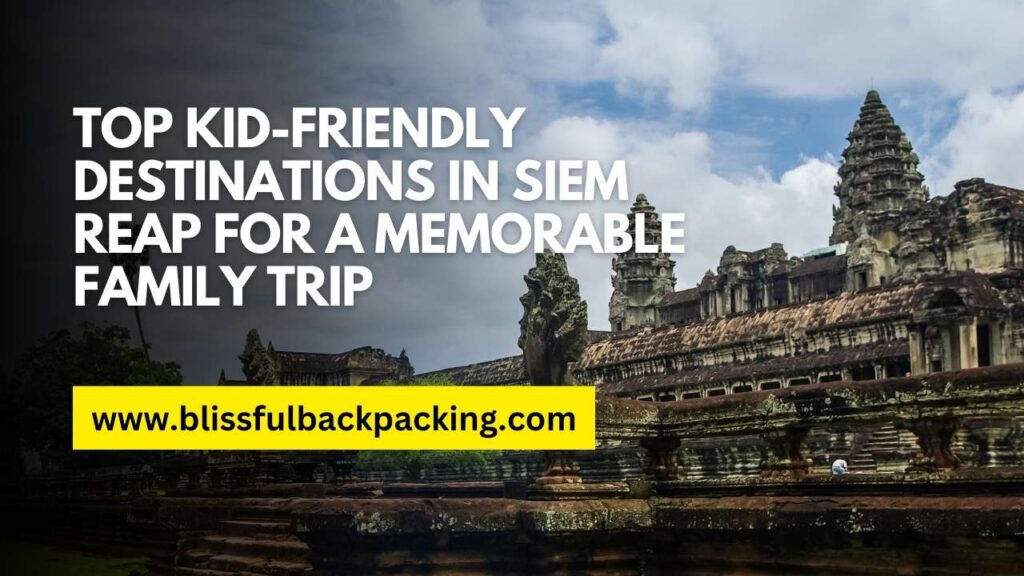Top Kid-Friendly Destinations in Siem Reap for a Memorable Family Trip
