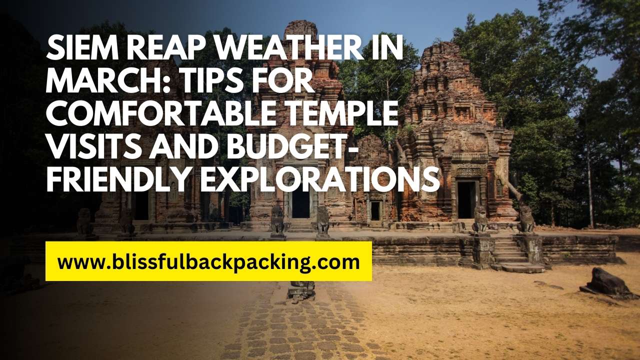 Siem Reap Weather in March: Tips for Comfortable Temple Visits and Budget-friendly Explorations