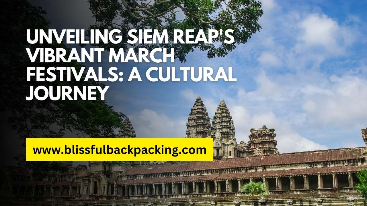 Unveiling Siem Reap’s Vibrant March Festivals: A Cultural Journey