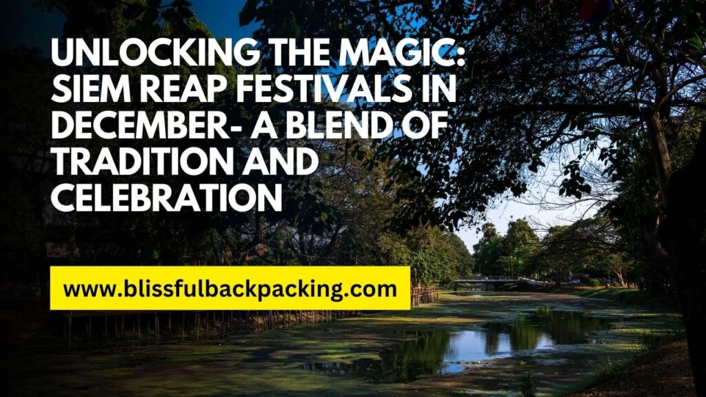 Unlocking the Magic: Siem Reap Festivals in December- A Blend of Tradition and Celebration