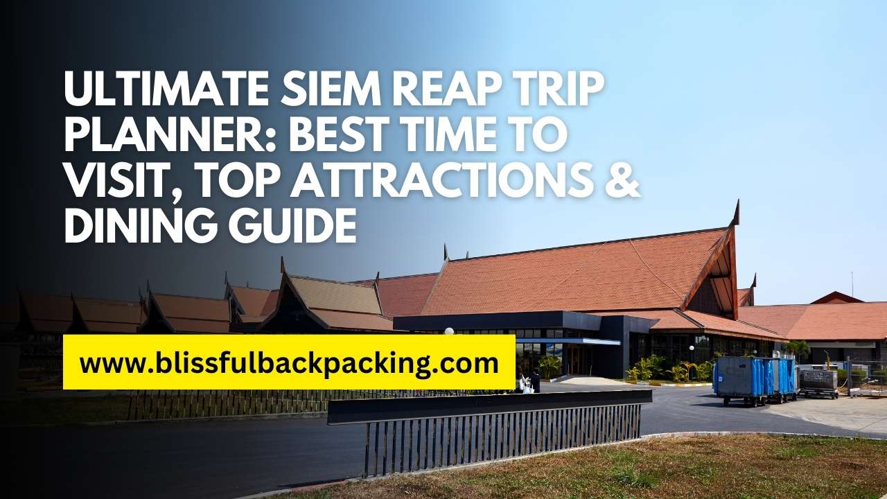 Ultimate Siem Reap Trip Planner: Best Time to Visit, Top Attractions & Dining Guide
