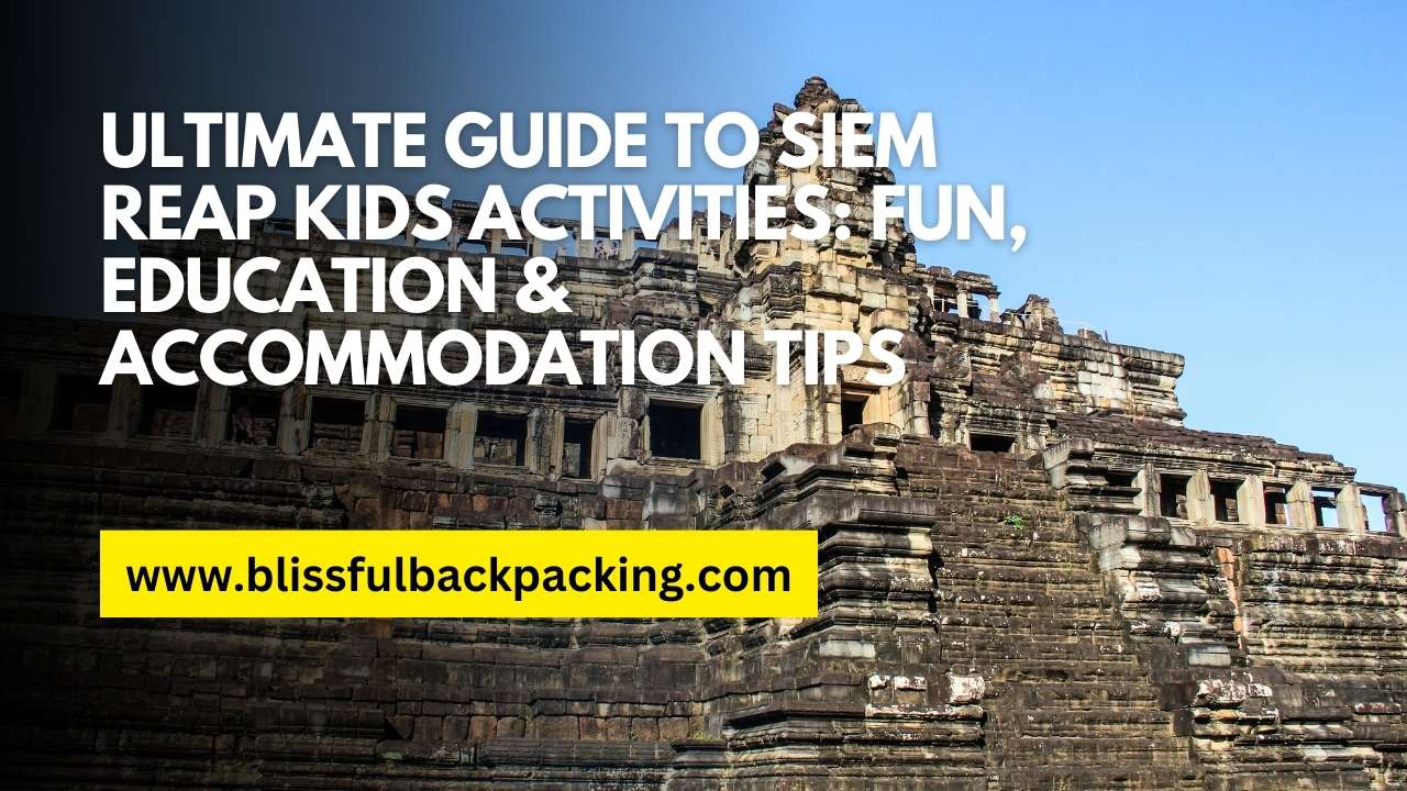 Ultimate Guide to Siem Reap Kids Activities: Fun, Education & Accommodation Tips