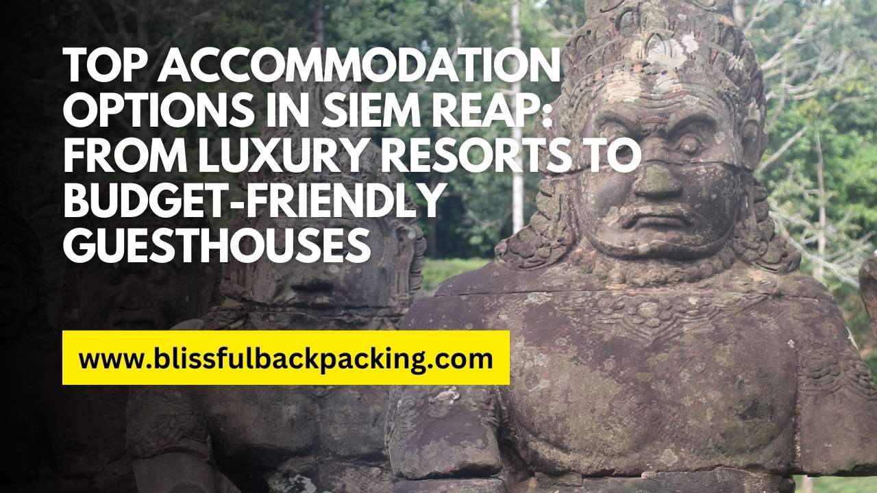 Top Accommodation Options in Siem Reap: From Luxury Resorts to Budget-Friendly Guesthouses