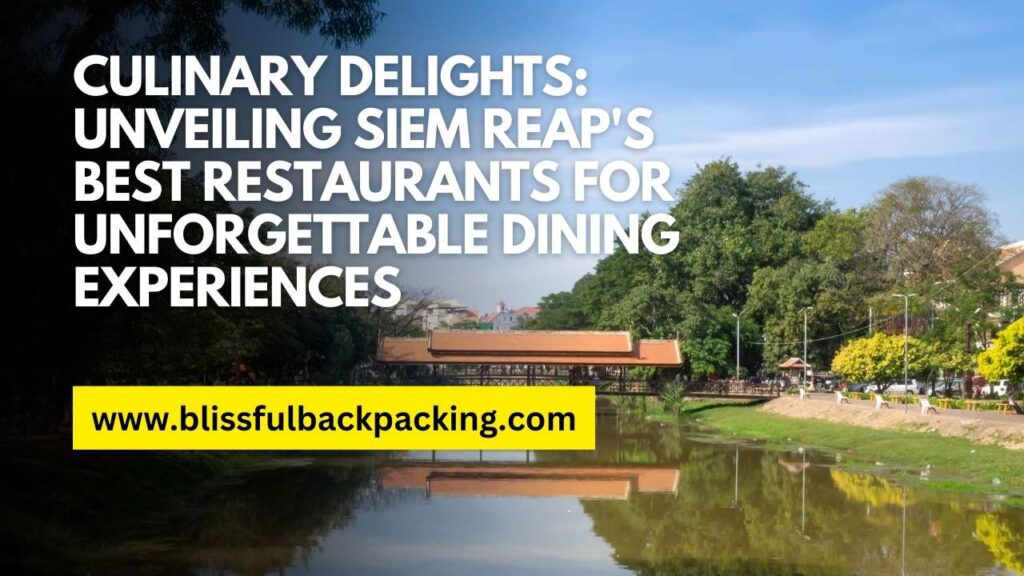 Culinary Delights: Unveiling Siem Reap’s Best Restaurants for Unforgettable Dining Experiences