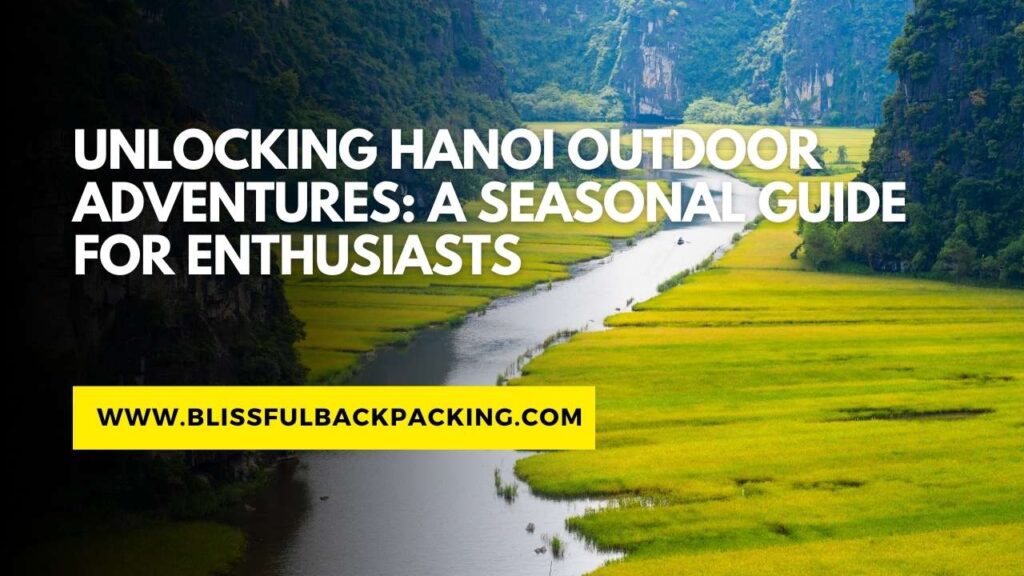 Unlocking Hanoi Outdoor Adventures: A Seasonal Guide for Enthusiasts