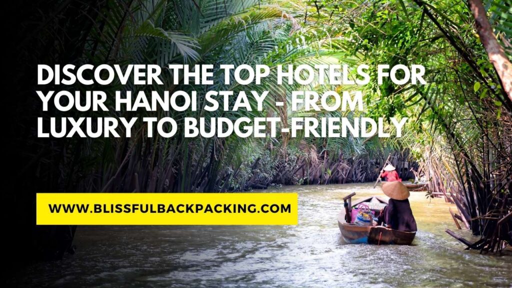 Discover the Top Hotels for Your Hanoi Stay – From Luxury to Budget-Friendly