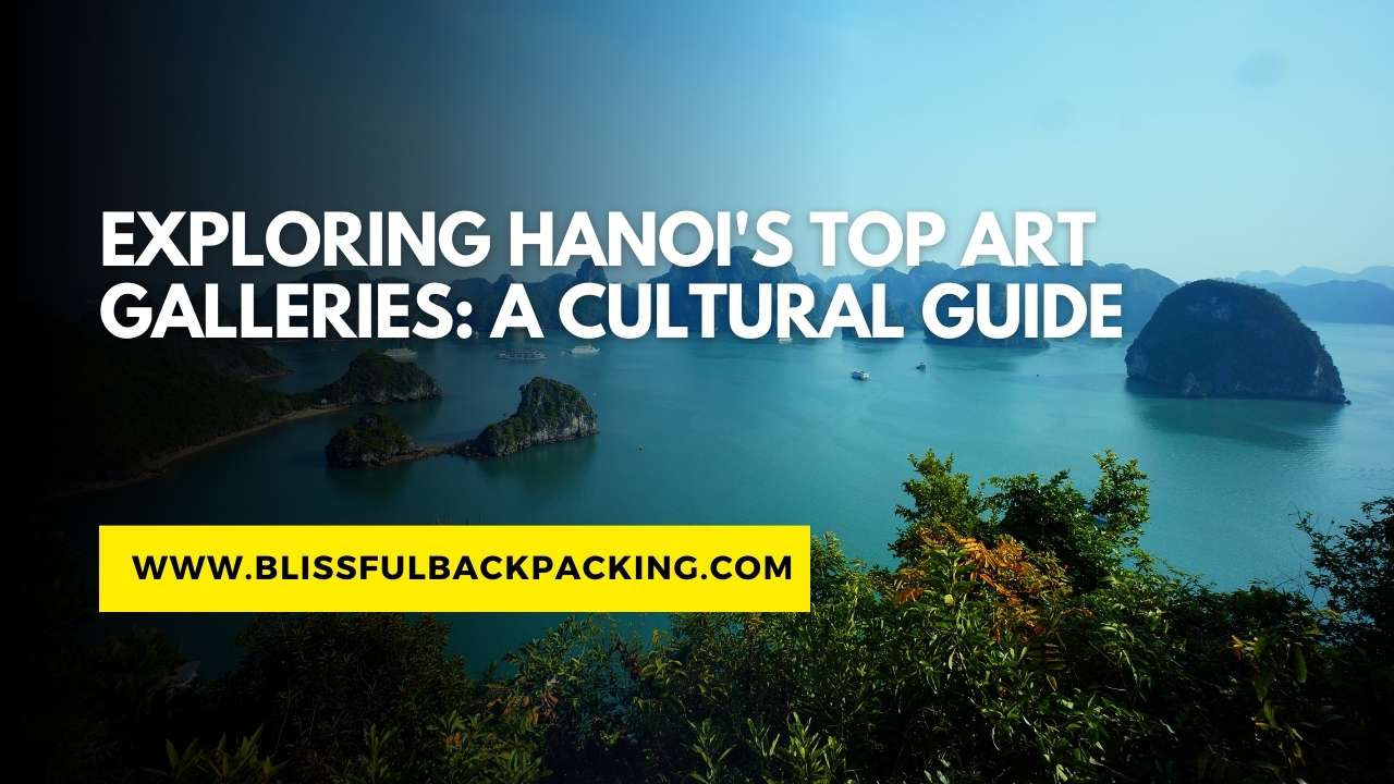 Exploring Hanoi’s Top Art Galleries: A Cultural Guide
