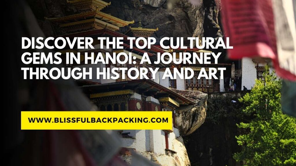 Discover the Top Cultural Gems in Hanoi: A Journey Through History and Art