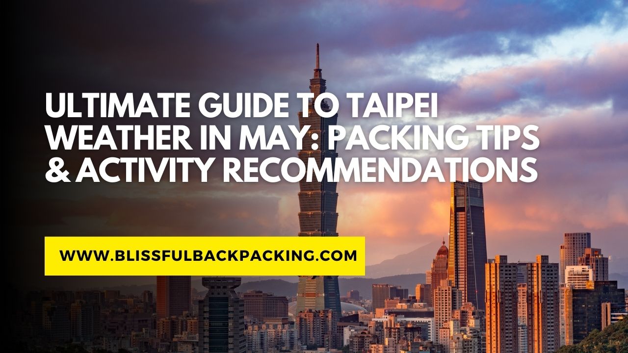 Ultimate Guide to Taipei Weather in May: Packing Tips & Activity Recommendations