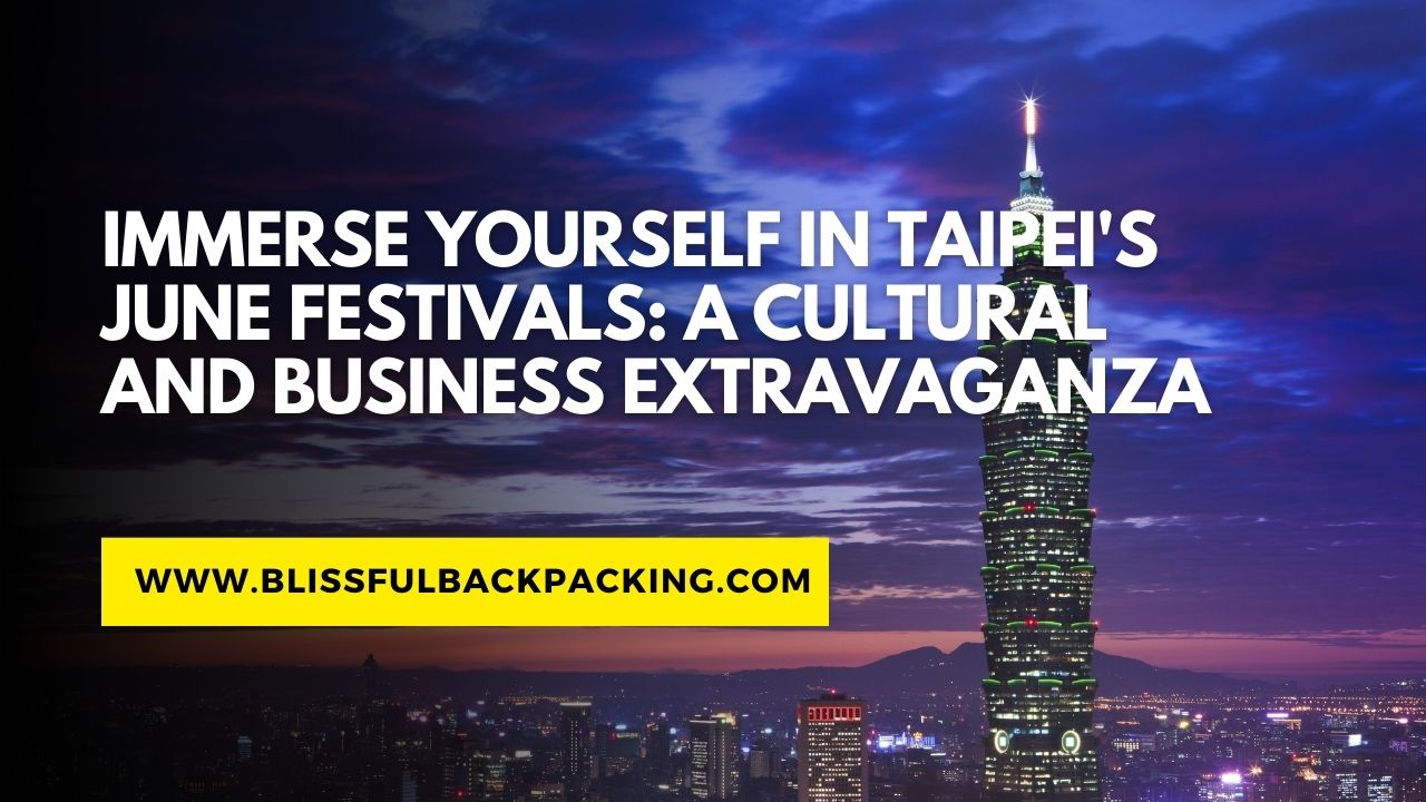 Immerse Yourself in Taipei’s June Festivals: A Cultural and Business Extravaganza
