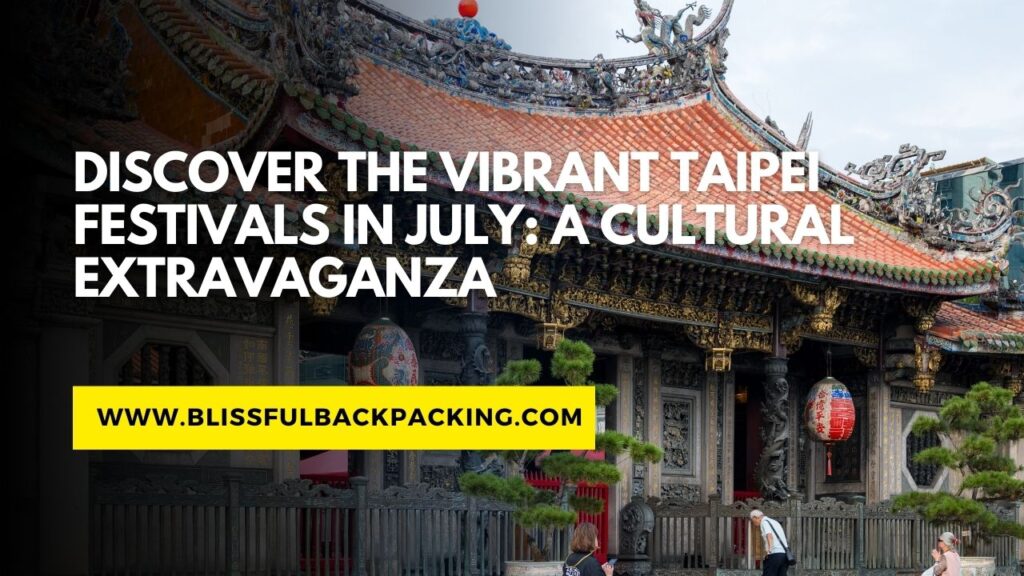 Discover the Vibrant Taipei Festivals in July: A Cultural Extravaganza