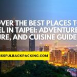 Discover the Best Places to Travel in Taipei: Adventure, Culture, and Cuisine Guide