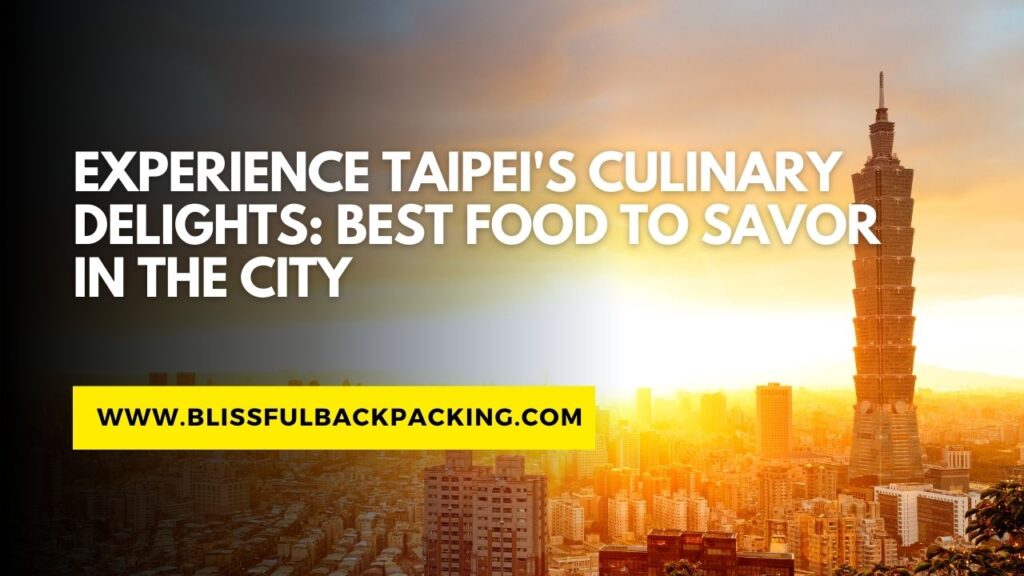 Experience Taipei’s Culinary Delights: Best Food to Savor in the City