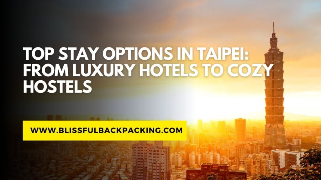 Top Stay Options in Taipei: From Luxury Hotels to Cozy Hostels