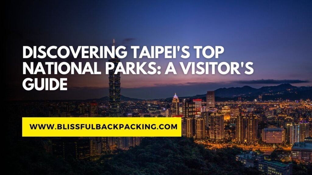 Discovering Taipei’s Top National Parks: A Visitor’s Guide