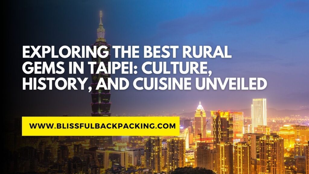 Exploring the Best Rural Gems in Taipei: Culture, History, and Cuisine Unveiled