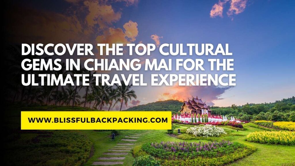 Discover the Top Cultural Gems in Chiang Mai for the Ultimate Travel Experience