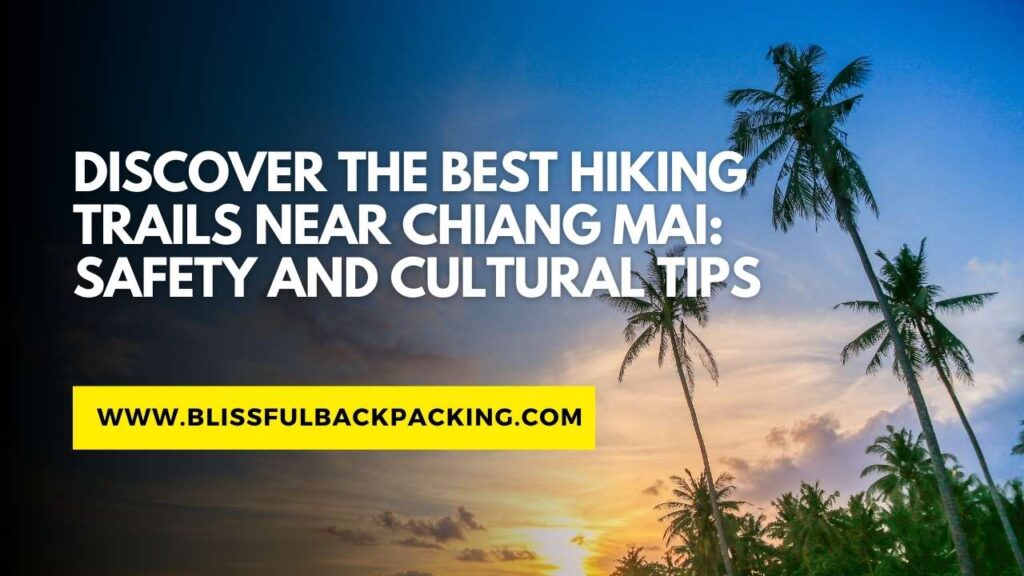 Discover the Best Hiking Trails Near Chiang Mai: Safety and Cultural Tips