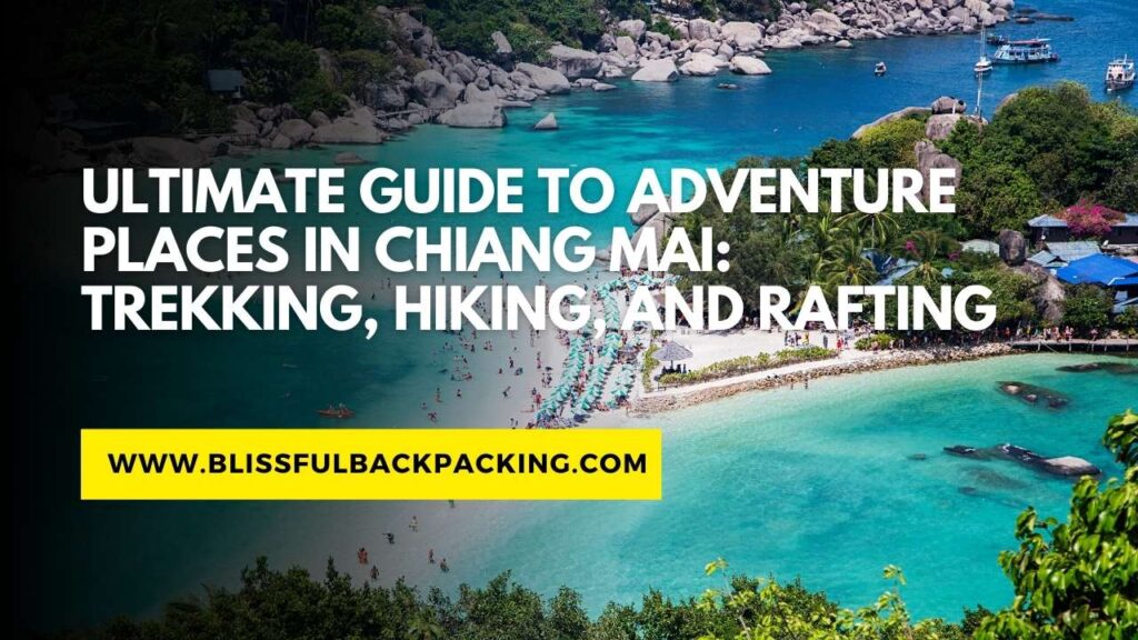 Ultimate Guide to Adventure Places in Chiang Mai: Trekking, Hiking, and Rafting
